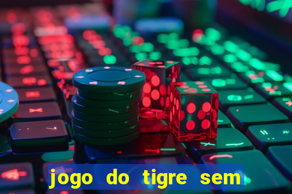 jogo do tigre sem deposito minimo